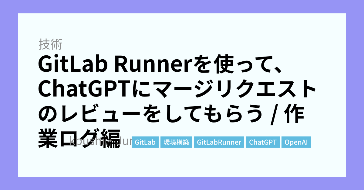GitLab Runnerを使って、ChatGPTにマージリクエストのレビューをして